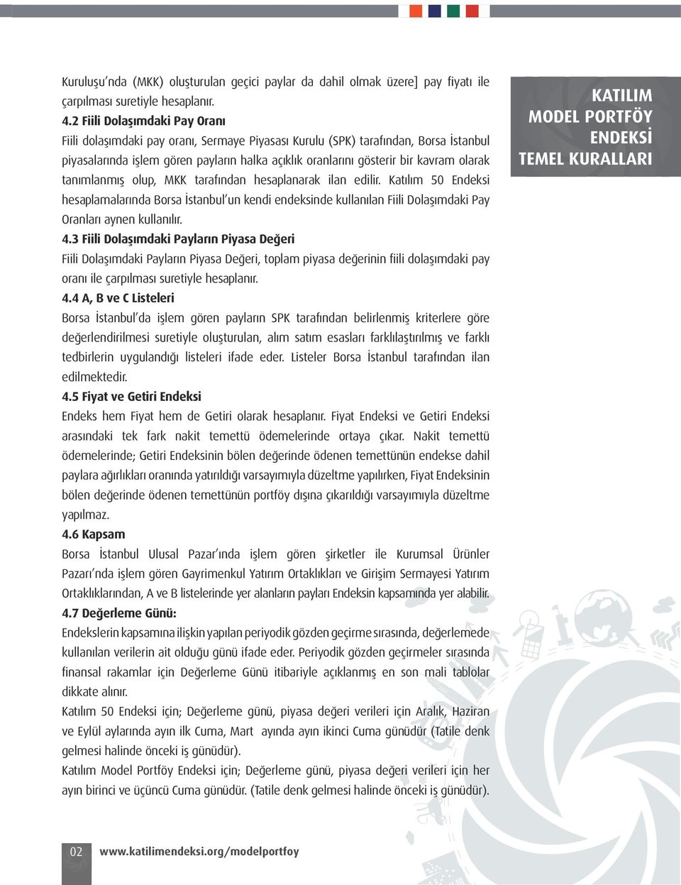 olarak tanımlanmış olup, MKK tarafından hesaplanarak ilan edilir. Katılım 50 Endeksi hesaplamalarında Borsa İstanbul un kendi endeksinde kullanılan Fiili Dolaşımdaki Pay Oranları aynen kullanılır. 4.