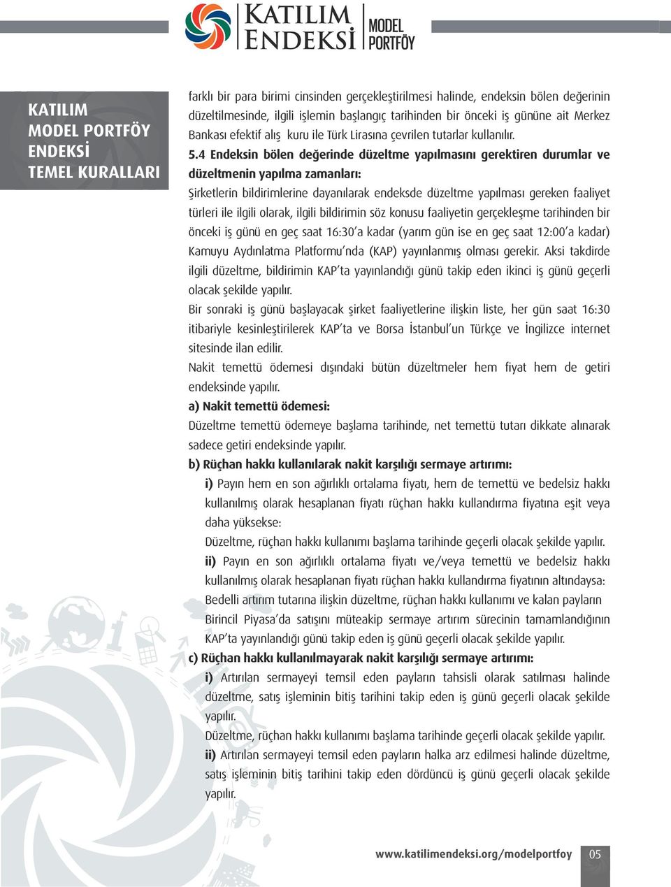 4 Endeksin bölen değerinde düzeltme yapılmasını gerektiren durumlar ve düzeltmenin yapılma zamanları: Şirketlerin bildirimlerine dayanılarak endeksde düzeltme yapılması gereken faaliyet türleri ile