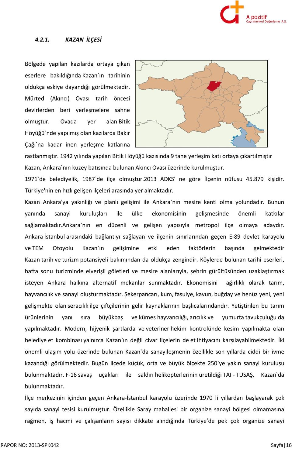 1942 yılında yapılan Bitik Höyüğü kazısında 9 tane yerleşim katı ortaya çıkartılmıştır Kazan, Ankara`nın kuzey batısında bulunan Akıncı Ovası üzerinde kurulmuştur.