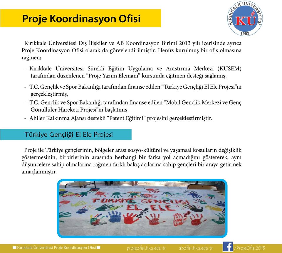 C. Gençlik ve Spor Bakanlığı tarafından finanse edilen Türkiye Gençliği El Ele Projesi ni gerçekleştirmiş, - T.C. Gençlik ve Spor Bakanlığı tarafından finanse edilen Mobil Gençlik Merkezi ve Genç