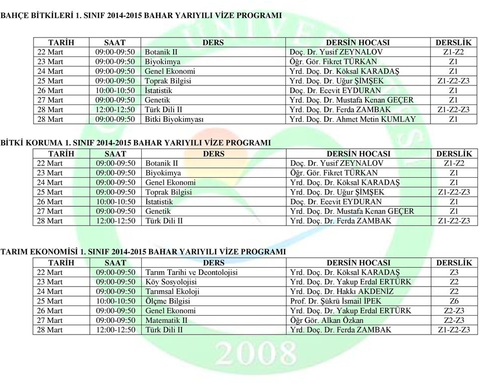 Doç. Dr. Ahmet Metin KUMLAY Z1 BİTKİ KORUMA 1. SINIF 2014-2015 BAHAR YARIYILI VİZE PROGRAMI 22 Mart 09:00-09:50 Botanik II Doç. Dr. Yusif ZEYNALOV Z1-Z2 23 Mart 09:00-09:50 Biyokimya Öğr. Gör.