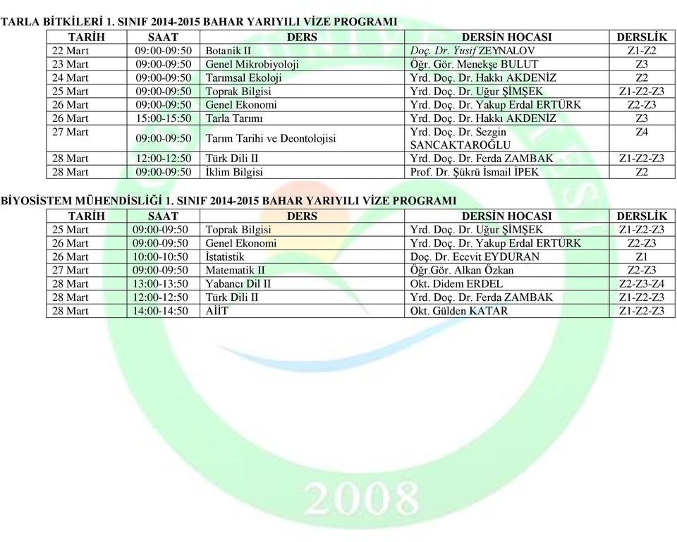 Doç. Dr. Sezgin Z4 09:00-09:50 Tarım Tarihi ve Deontolojisi SANCAKTAROĞLU 28 Mart 09:00-09:50 İklim Bilgisi Prof. Dr. Şükrü İsmail İPEK Z2 BİYOSİSTEM MÜHENDİSLİĞİ 1.
