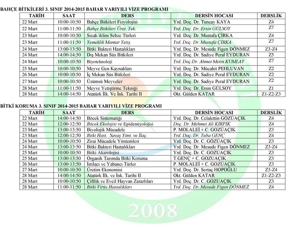 Doç. Dr. Sadiye Peral EYDURAN Z5 24 Mart 10:00-10:50 Biyoteknoloji Yrd. Doç.Dr. Ahmet Metin KUMLAY Z7 25 Mart 10:00-10:50 Meyve Gen Kaynakları Yrd. Doç. Dr. Mücahit PEHLUVAN Z2 26 Mart 10:00-10:50 İç Mekan Süs Bitkileri Yrd.