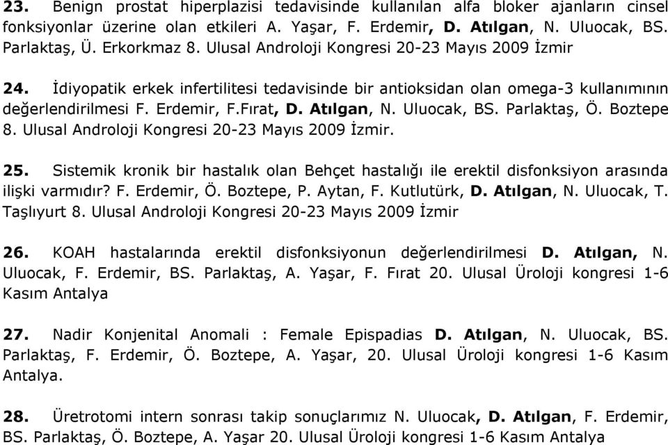 Uluocak, BS. Parlaktaş, Ö. Boztepe 8. Ulusal Androloji Kongresi 20-23 Mayıs 2009 İzmir. 25. Sistemik kronik bir hastalık olan Behçet hastalığı ile erektil disfonksiyon arasında ilişki varmıdır? F.