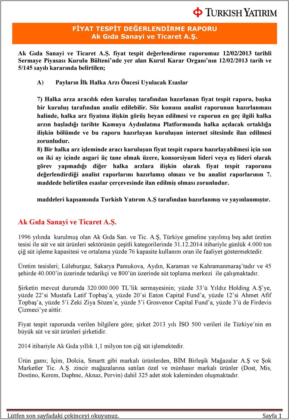 Söz konusu analist raporunun hazırlanması halinde, halka arz fiyatına ilişkin görüş beyan edilmesi ve raporun en geç ilgili halka arzın başladığı tarihte Kamuyu Aydınlatma Platformunda halka açılacak