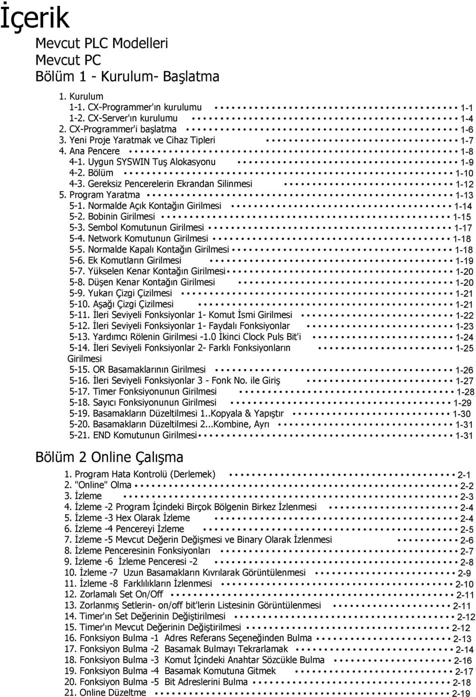 Normalde Açık Kontağın Girilmesi 1-14 5-2. Bobinin Girilmesi 1-15 5-3. Sembol Komutunun Girilmesi 1-17 5-4. Network Komutunun Girilmesi 1-18 5-5. Normalde Kapalı Kontağın Girilmesi 1-18 5-6.