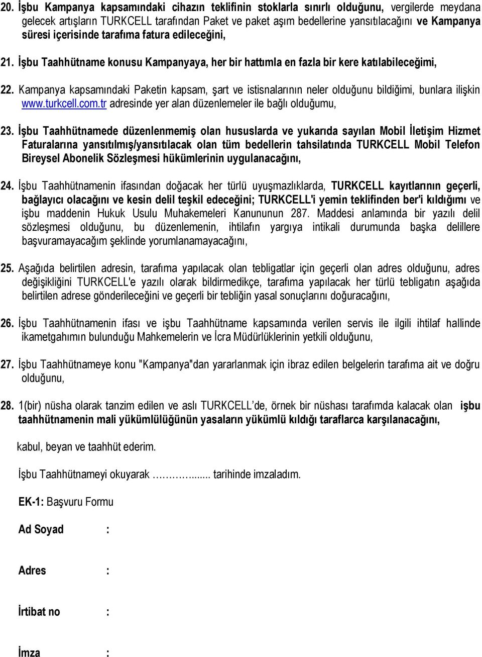 Kampanya kapsamındaki Paketin kapsam, şart ve istisnalarının neler olduğunu bildiğimi, bunlara ilişkin www.turkcell.com.tr adresinde yer alan düzenlemeler ile bağlı olduğumu, 23.