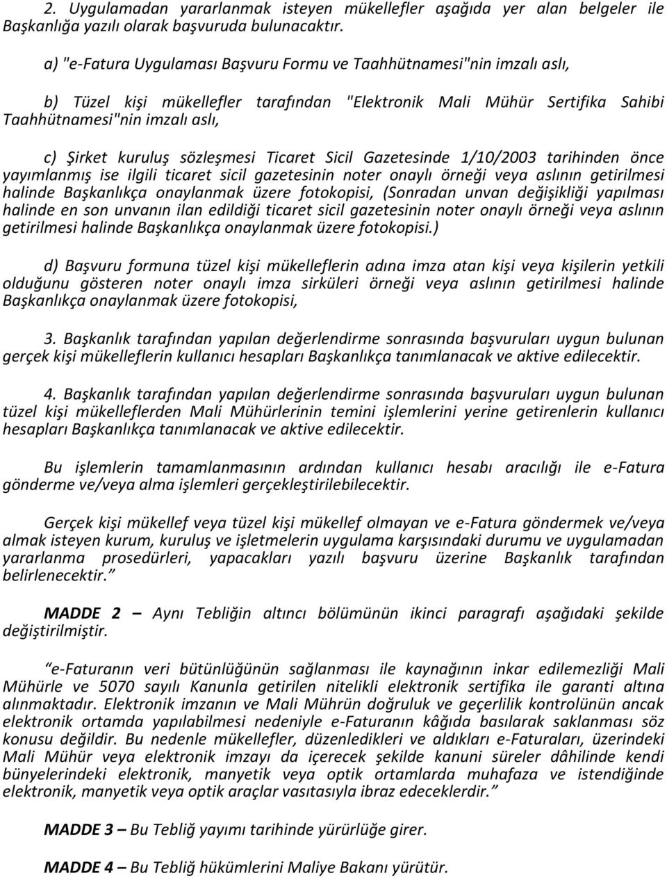 sözleşmesi Ticaret Sicil Gazetesinde 1/10/2003 tarihinden önce yayımlanmış ise ilgili ticaret sicil gazetesinin noter onaylı örneği veya aslının getirilmesi halinde Başkanlıkça onaylanmak üzere