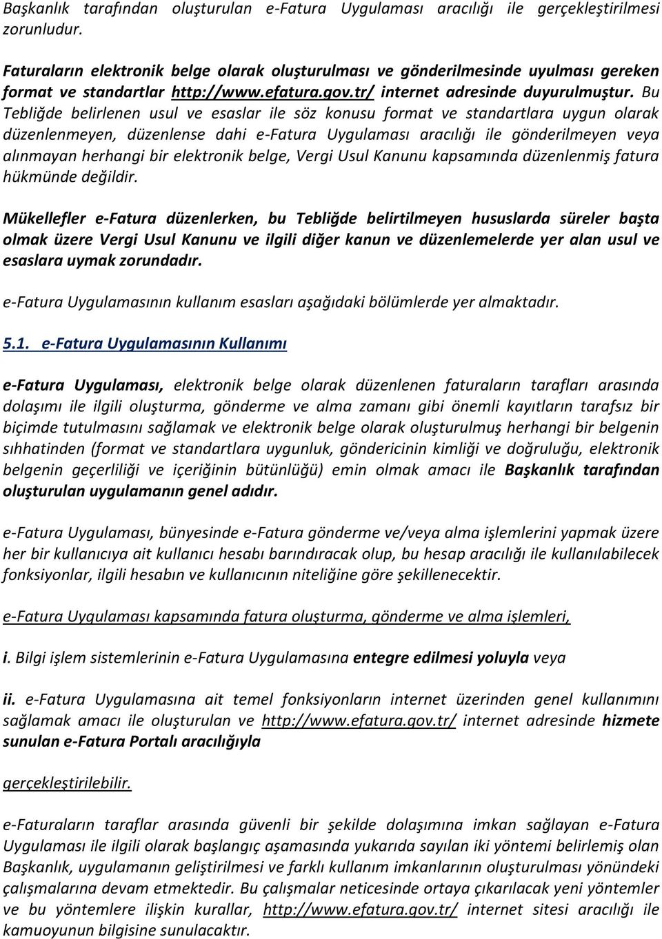 Bu Tebliğde belirlenen usul ve esaslar ile söz konusu format ve standartlara uygun olarak düzenlenmeyen, düzenlense dahi e-fatura Uygulaması aracılığı ile gönderilmeyen veya alınmayan herhangi bir