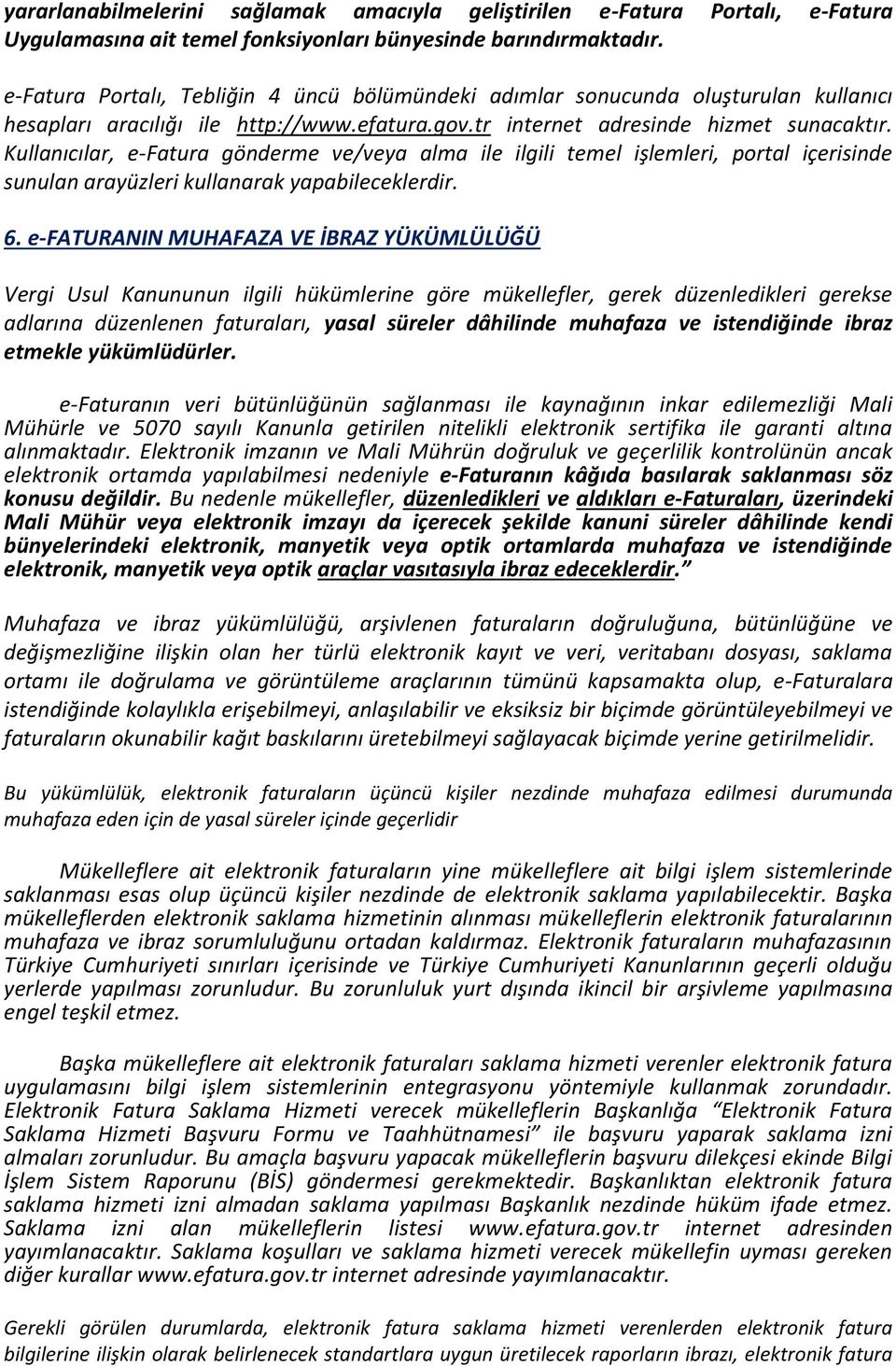 Kullanıcılar, e-fatura gönderme ve/veya alma ile ilgili temel işlemleri, portal içerisinde sunulan arayüzleri kullanarak yapabileceklerdir. 6.