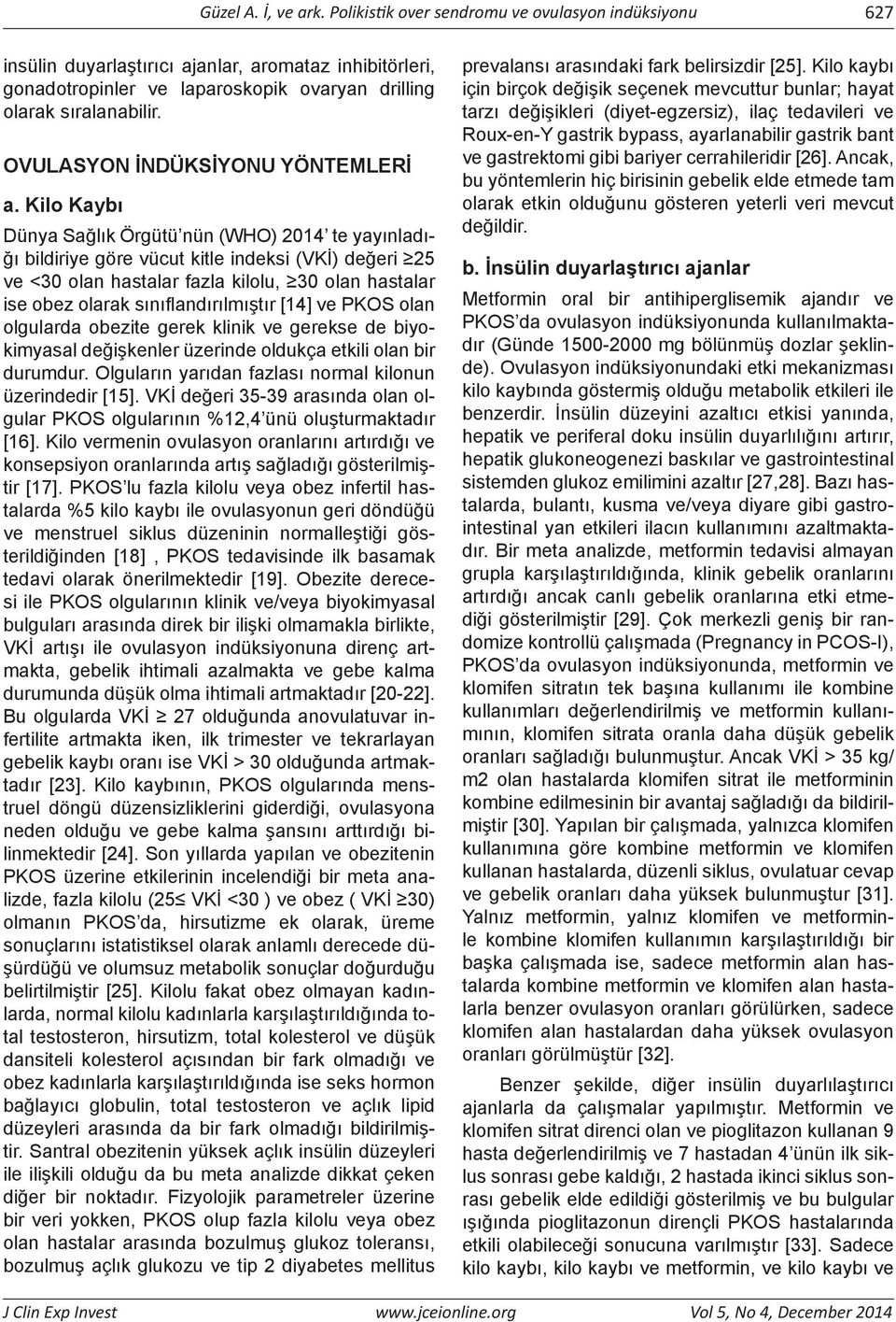 Kilo Kaybı Dünya Sağlık Örgütü nün (WHO) 2014 te yayınladığı bildiriye göre vücut kitle indeksi (VKİ) değeri 25 ve <30 olan hastalar fazla kilolu, 30 olan hastalar ise obez olarak sınıflandırılmıştır