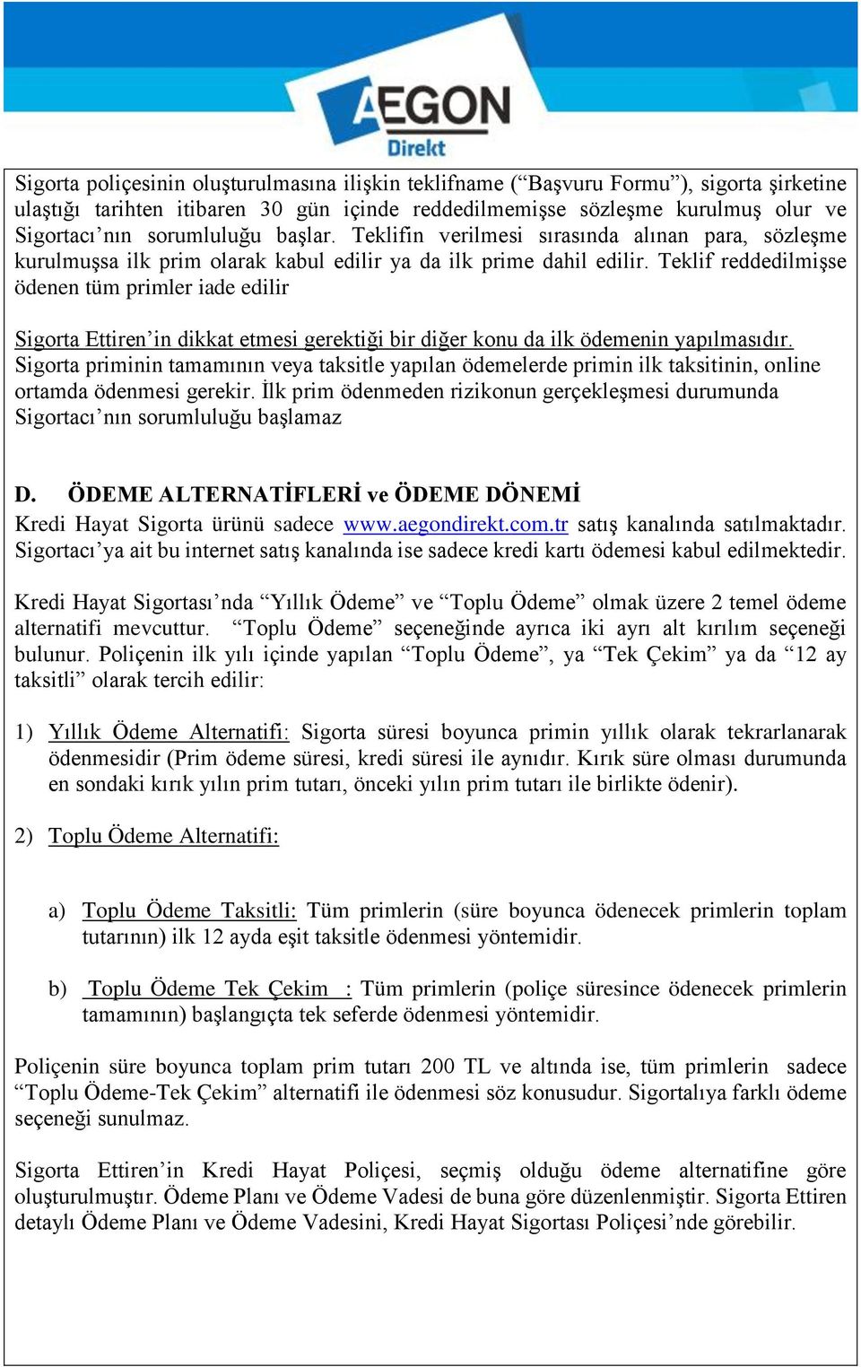 Teklif reddedilmişse ödenen tüm primler iade edilir Sigorta Ettiren in dikkat etmesi gerektiği bir diğer konu da ilk ödemenin yapılmasıdır.