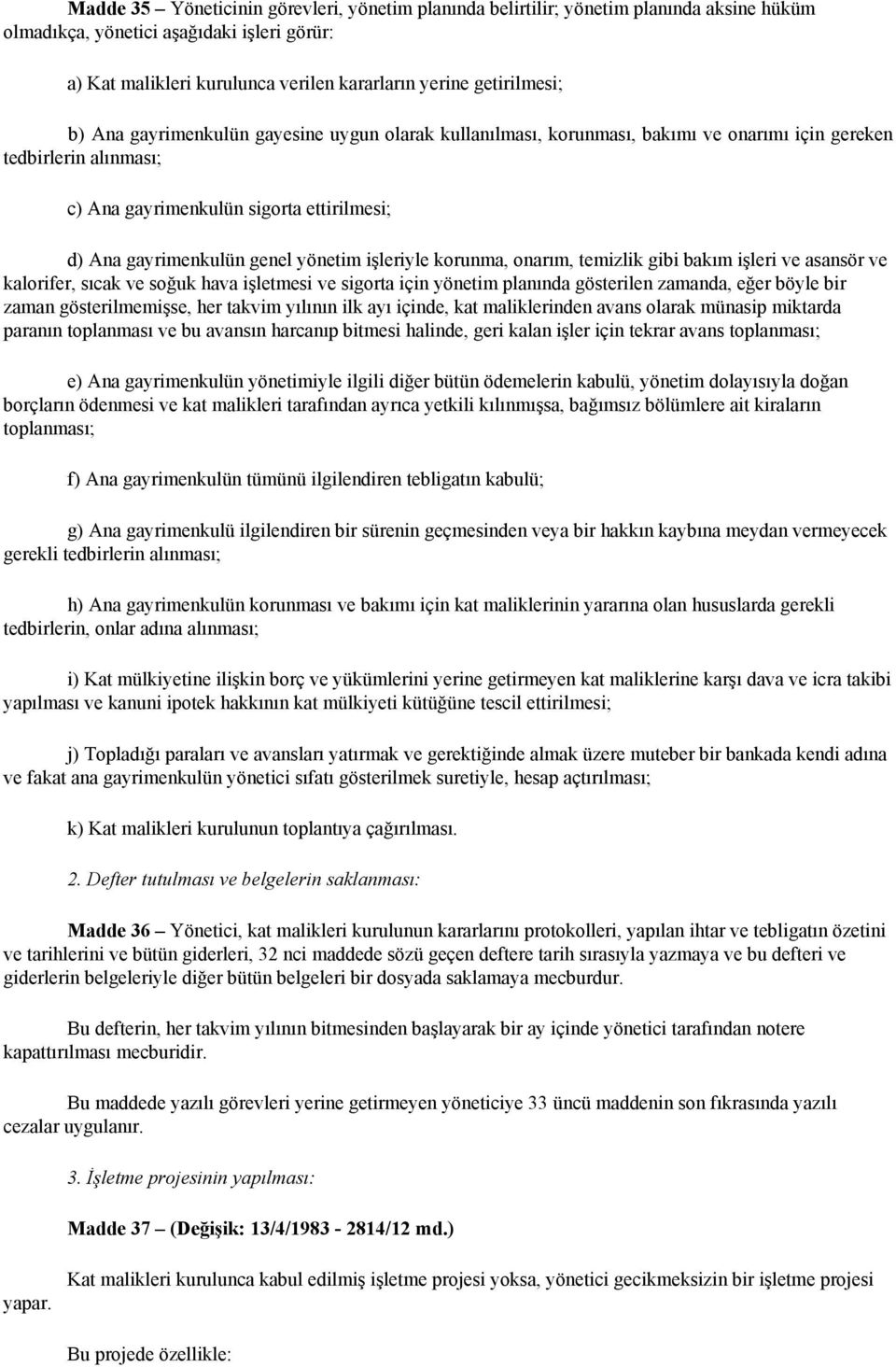 genel yönetim işleriyle korunma, onarım, temizlik gibi bakım işleri ve asansör ve kalorifer, sıcak ve soğuk hava işletmesi ve sigorta için yönetim planında gösterilen zamanda, eğer böyle bir zaman