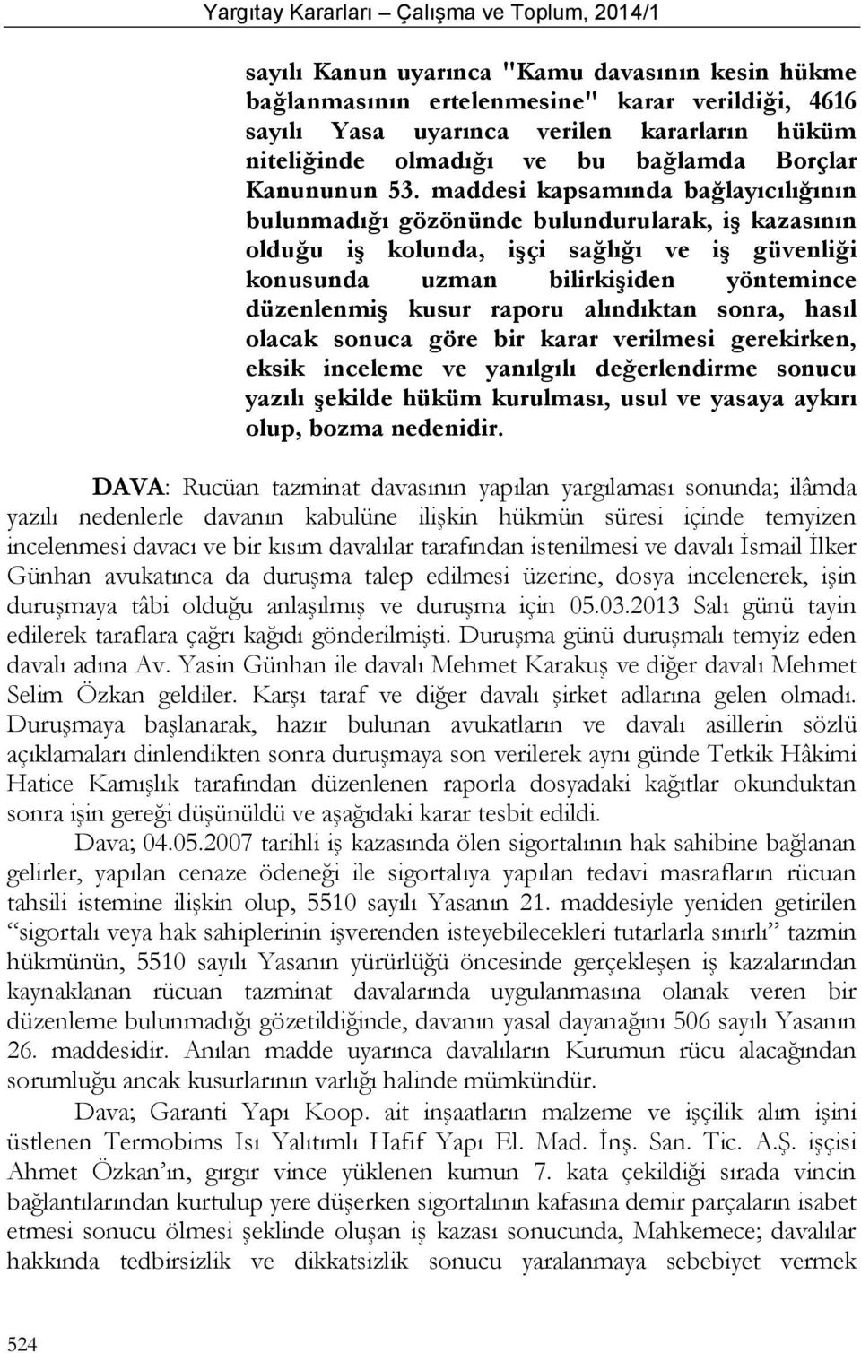 maddesi kapsamında bağlayıcılığının bulunmadığı gözönünde bulundurularak, iş kazasının olduğu iş kolunda, işçi sağlığı ve iş güvenliği konusunda uzman bilirkişiden yöntemince düzenlenmiş kusur raporu