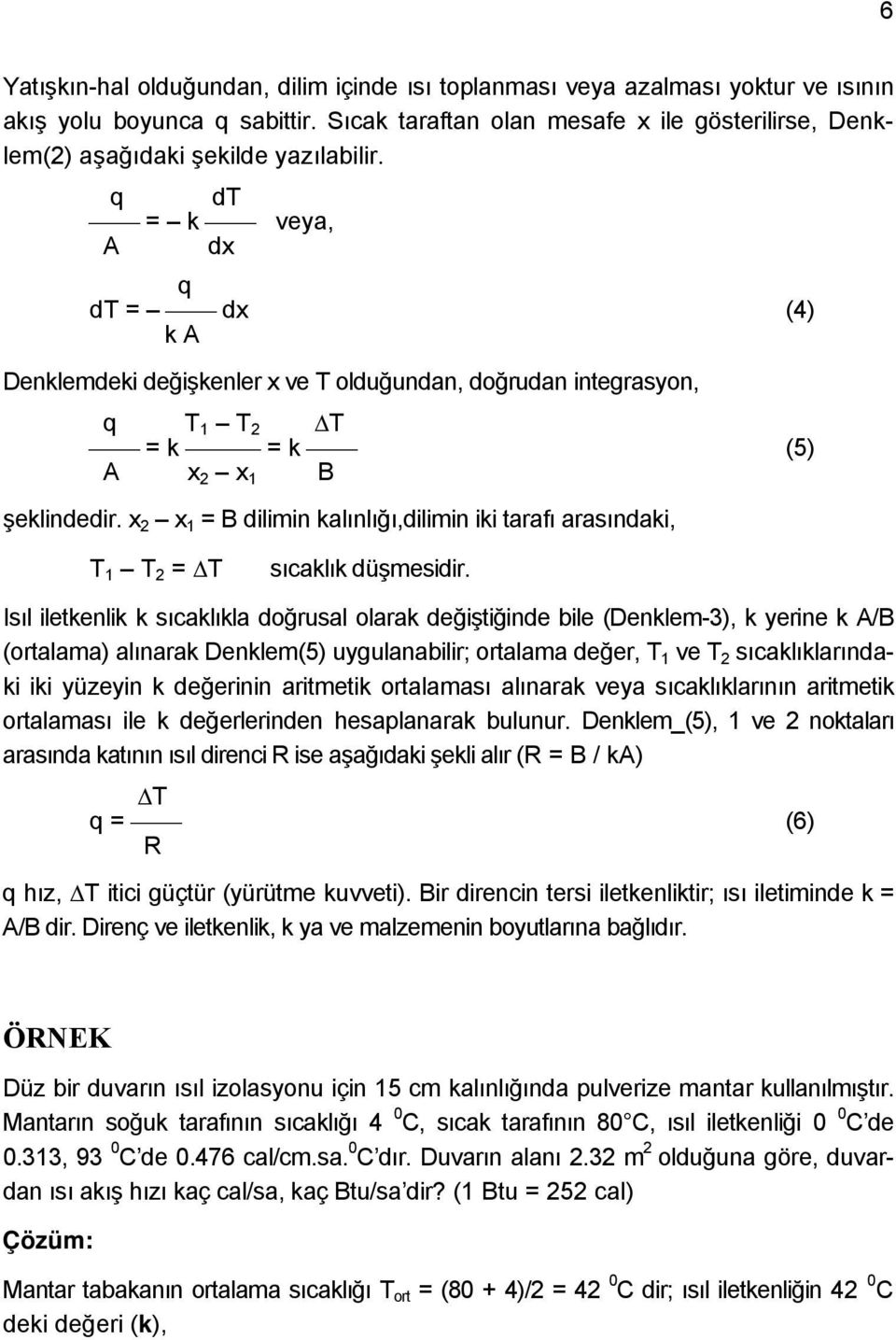 q dt = k veya, A dx q dt = dx (4) k A Denklemdeki değişkenler x ve T olduğundan, doğrudan integrasyon, q T T T 1 2 = k = k (5) A x 2 x 1 B şeklindedir.