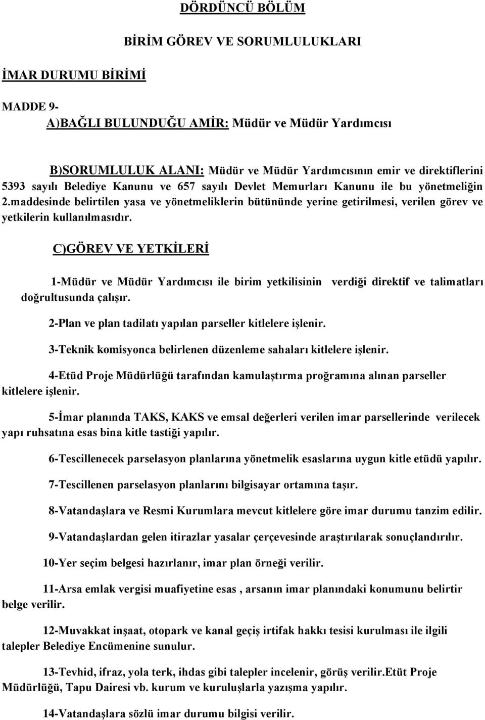 maddesinde belirtilen yasa ve yönetmeliklerin bütününde yerine getirilmesi, verilen görev ve yetkilerin kullanılmasıdır.