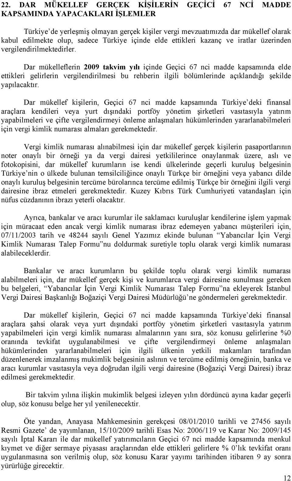 Dar mükelleflerin 2009 takvim yılı içinde Geçici 67 nci madde kapsamında elde ettikleri gelirlerin vergilendirilmesi bu rehberin ilgili bölümlerinde açıklandığı şekilde yapılacaktır.