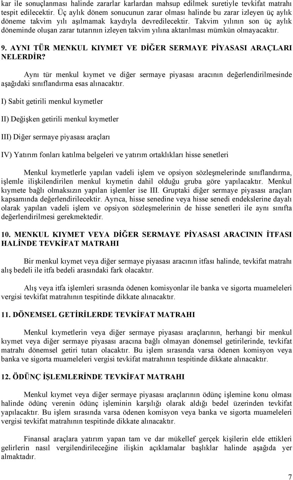 Takvim yılının son üç aylık döneminde oluşan zarar tutarının izleyen takvim yılına aktarılması mümkün olmayacaktır. 9. AYNI TÜR MENKUL KIYMET VE DİĞER SERMAYE PİYASASI ARAÇLARI NELERDİR?