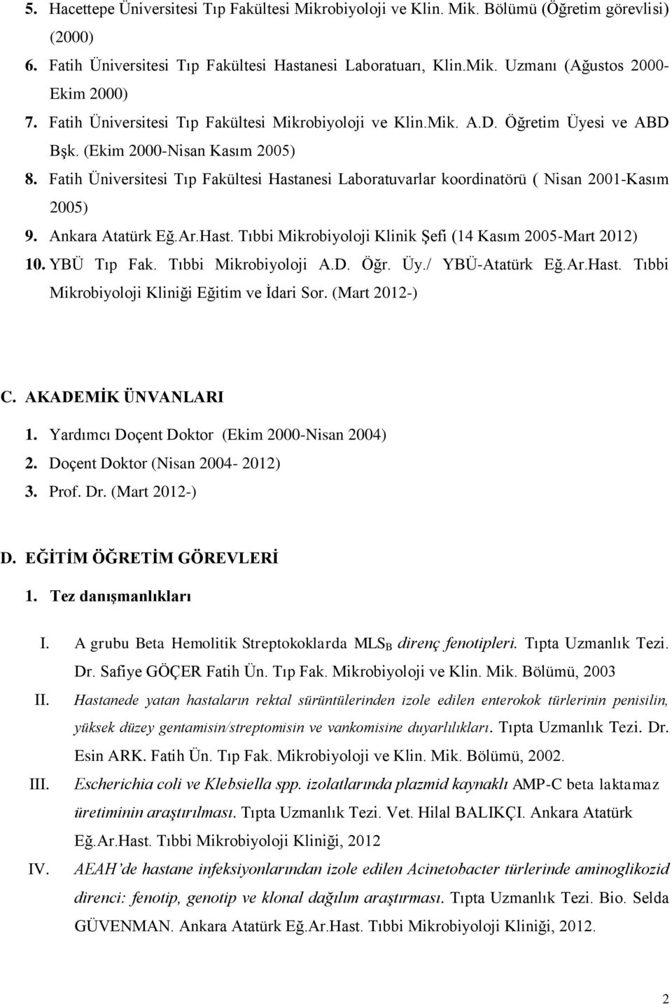 Fatih Üniversitesi Tıp Fakültesi Hastanesi Laboratuvarlar koordinatörü ( Nisan 2001-Kasım 2005) 9. Ankara Atatürk Eğ.Ar.Hast. Tıbbi Mikrobiyoloji Klinik Şefi (14 Kasım 2005-Mart 2012) 10. YBÜ Tıp Fak.