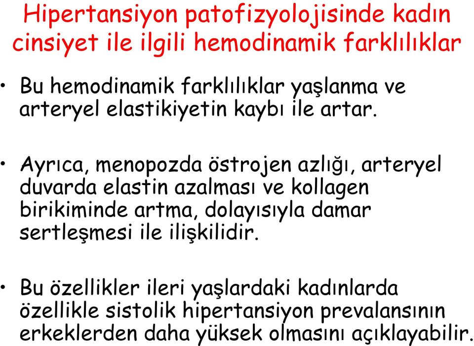 Ayrıca, menopozda östrojen azlığı, arteryel duvarda elastin azalması ve kollagen birikiminde artma, dolayısıyla