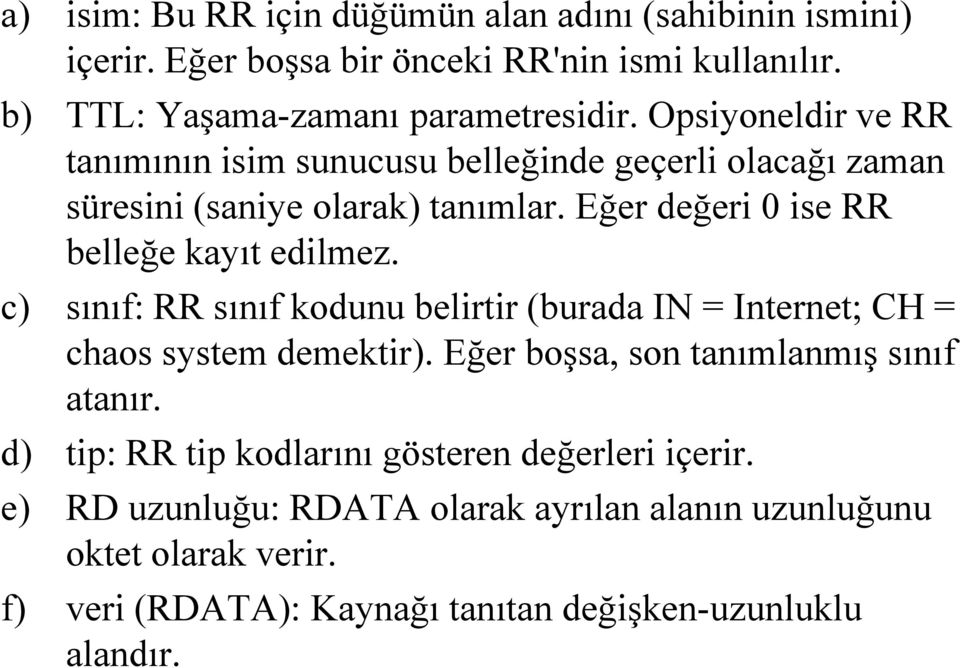 c) sınıf: RR sınıf kodunu belirtir (burada IN = Internet; t CH = chaos system demektir). Eğer boşsa, son tanımlanmış sınıf atanır.