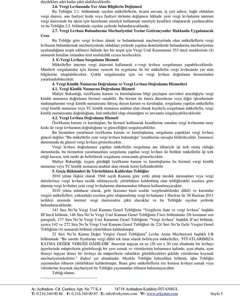 dairesinde bu işlem için hazırlanan menüyü kullanmak suretiyle kendileri oluşturarak yazdıracaklar ve bu Tebliğin 2.5. bölümünde sayılan yerlerde bulunduracaklardır. 2.7.