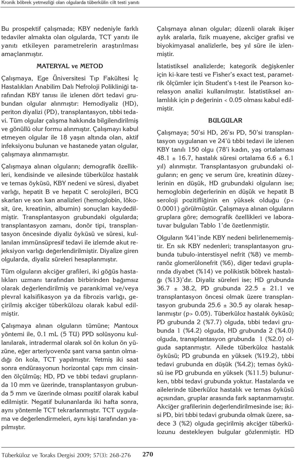 MATERYAL ve METOD Çalışmaya, Ege Üniversitesi Tıp Fakültesi İç Hastalıkları Anabilim Dalı Nefroloji Polikliniği tarafından KBY tanısı ile izlenen dört tedavi grubundan olgular alınmıştır: Hemodiyaliz