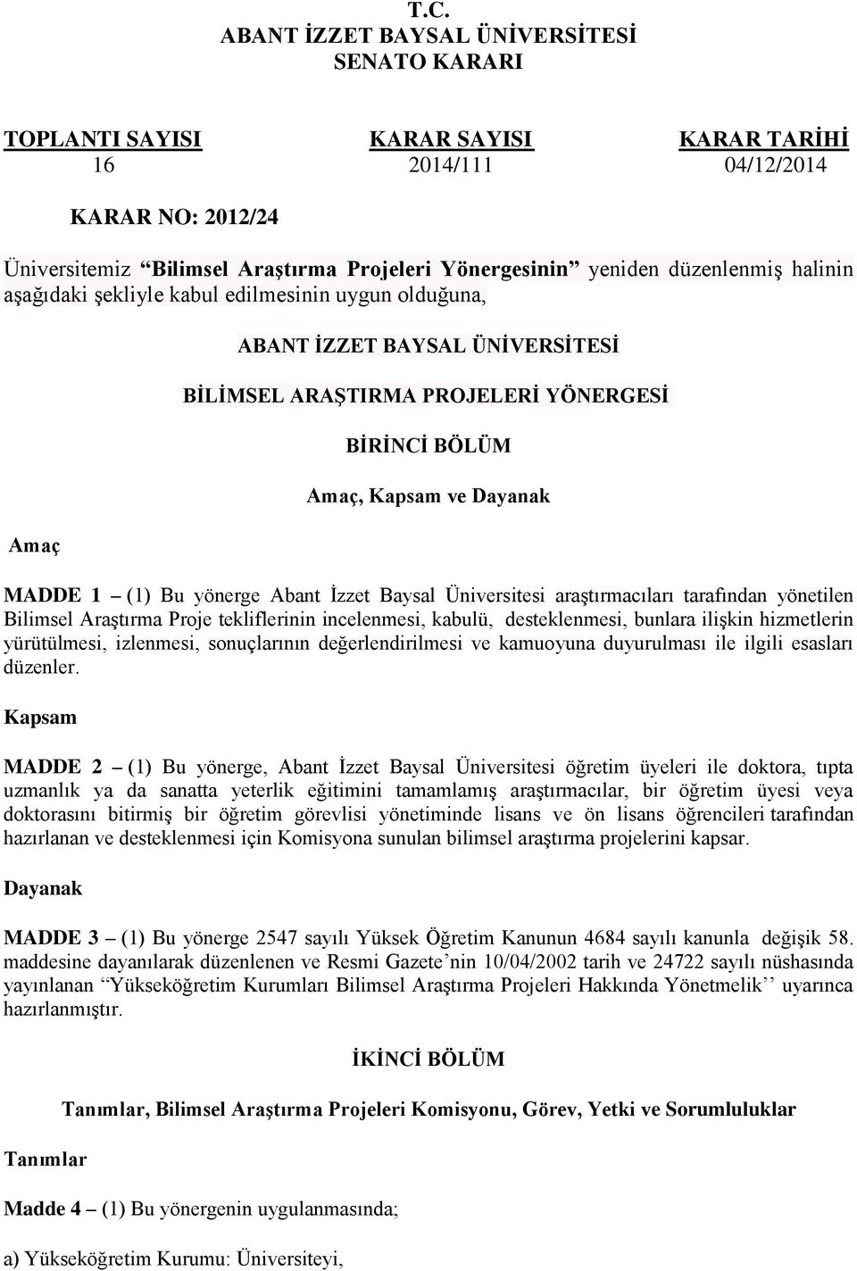 Bu yönerge Abant İzzet Baysal Üniversitesi araştırmacıları tarafından yönetilen Bilimsel Araştırma Proje tekliflerinin incelenmesi, kabulü, desteklenmesi, bunlara ilişkin hizmetlerin yürütülmesi,