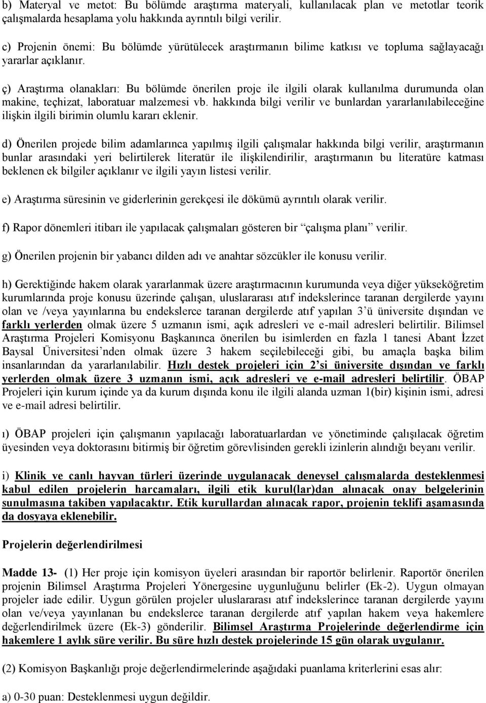 ç) Araştırma olanakları: Bu bölümde önerilen proje ile ilgili olarak kullanılma durumunda olan makine, teçhizat, laboratuar malzemesi vb.