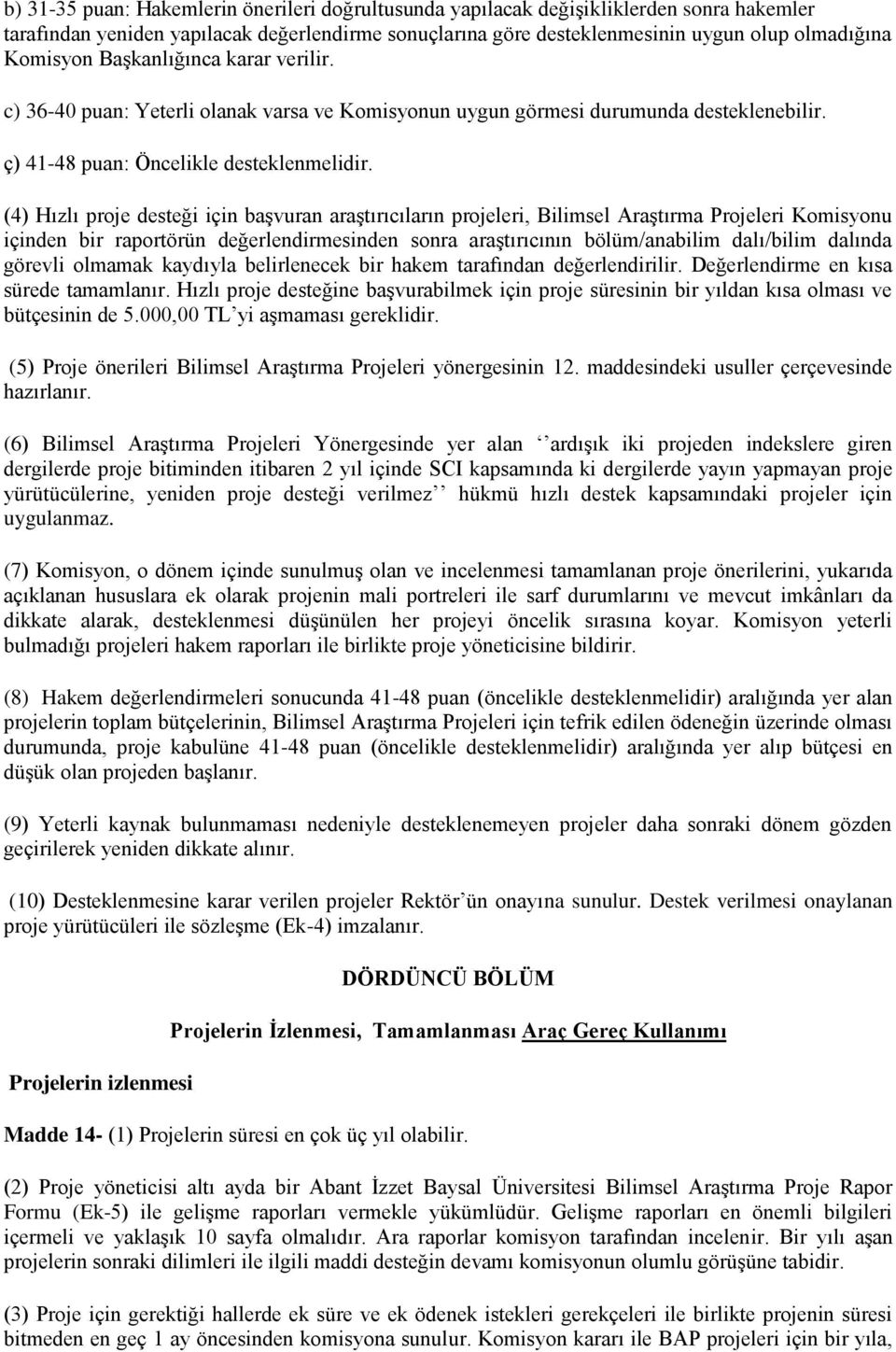 (4) Hızlı proje desteği için başvuran araştırıcıların projeleri, Bilimsel Araştırma Projeleri Komisyonu içinden bir raportörün değerlendirmesinden sonra araştırıcının bölüm/anabilim dalı/bilim