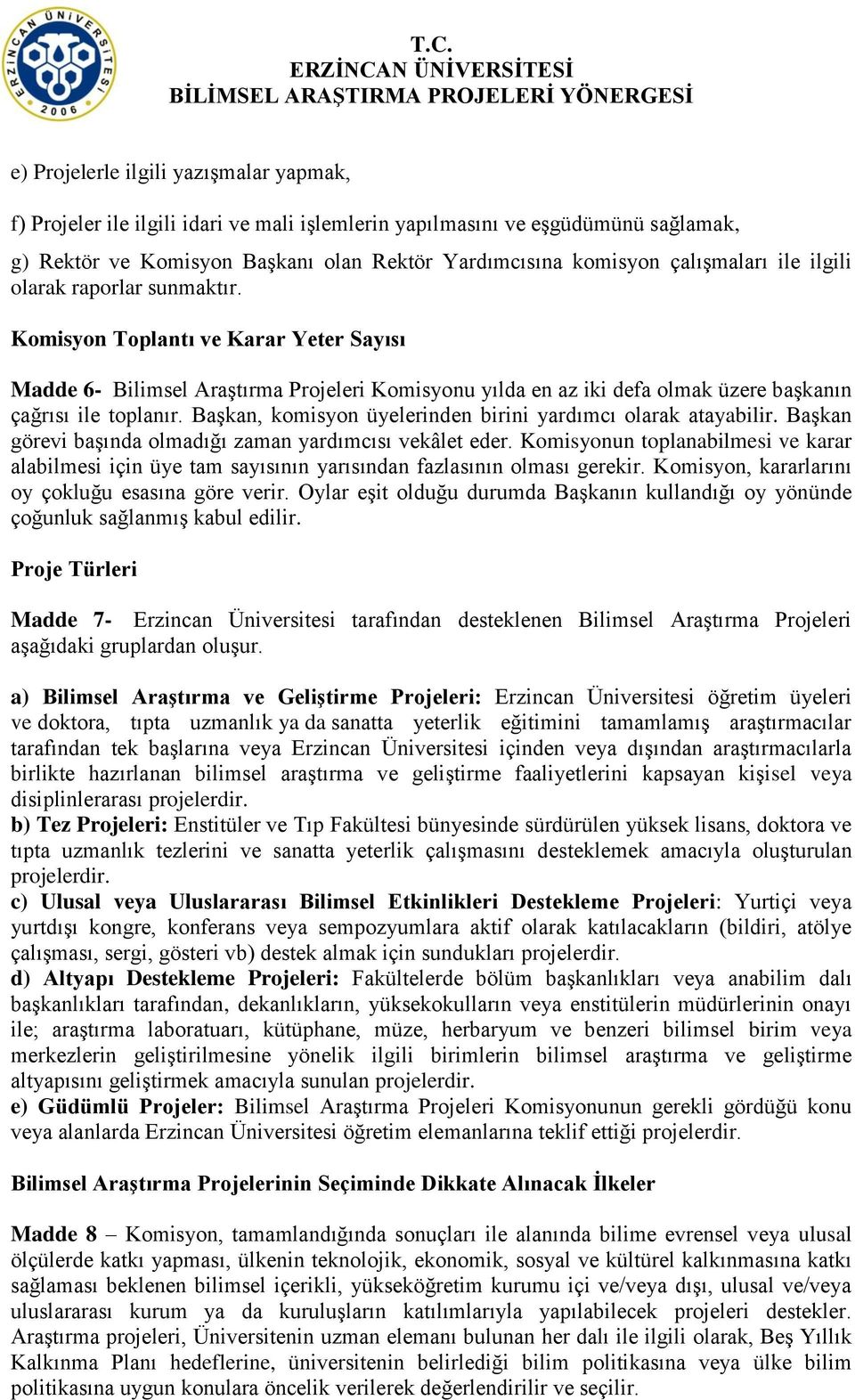 Başkan, komisyon üyelerinden birini yardımcı olarak atayabilir. Başkan görevi başında olmadığı zaman yardımcısı vekâlet eder.