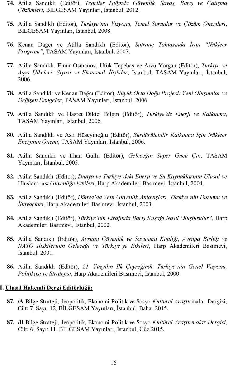 Kenan Dağcı ve Atilla Sandıklı (Editör), Satranç Tahtasında İran Nükleer Program, TASAM Yayınları, İstanbul, 2007. 77.
