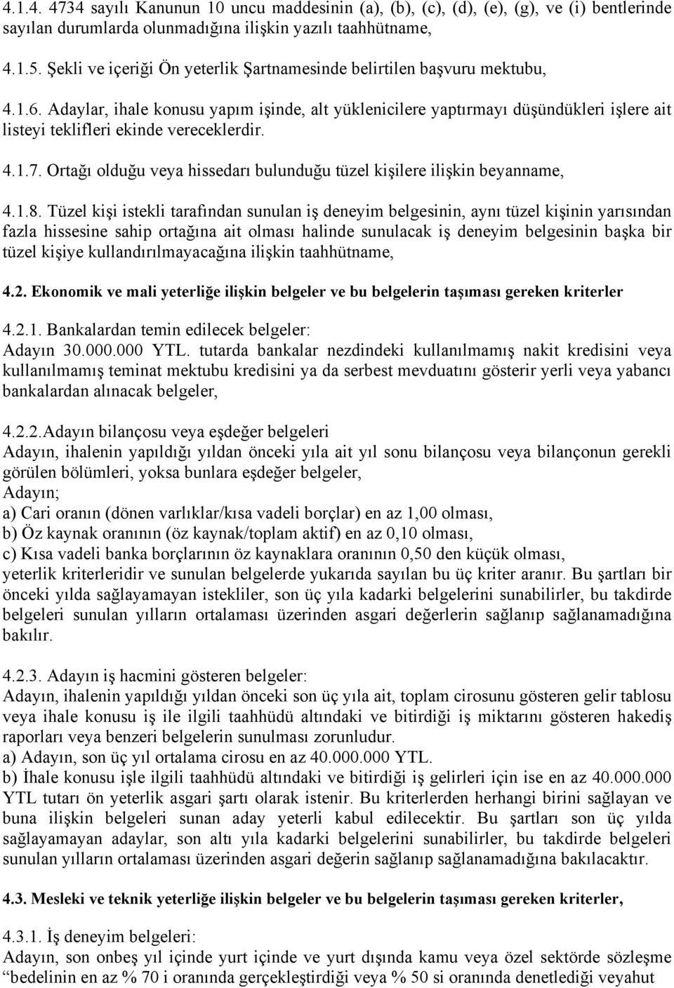 Adaylar, ihale konusu yapım işinde, alt yüklenicilere yaptırmayı düşündükleri işlere ait listeyi teklifleri ekinde vereceklerdir. 4.1.7.