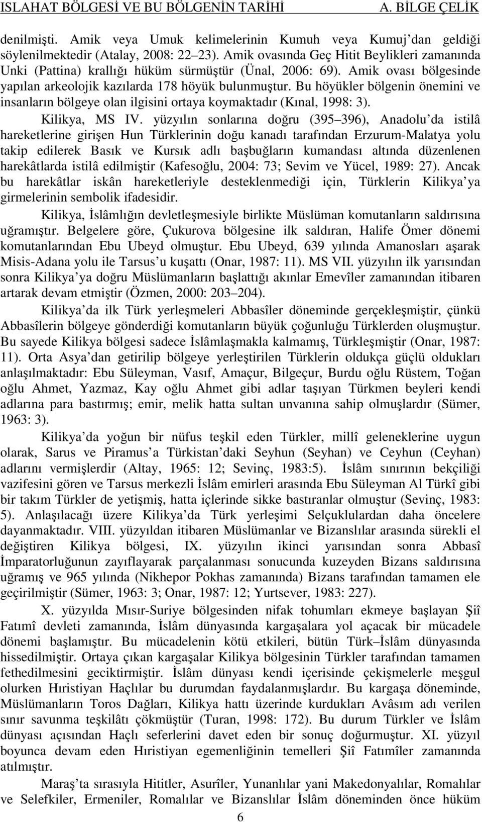 Bu höyükler bölgenin önemini ve insanların bölgeye olan ilgisini ortaya koymaktadır (Kınal, 1998: 3). Kilikya, MS IV.