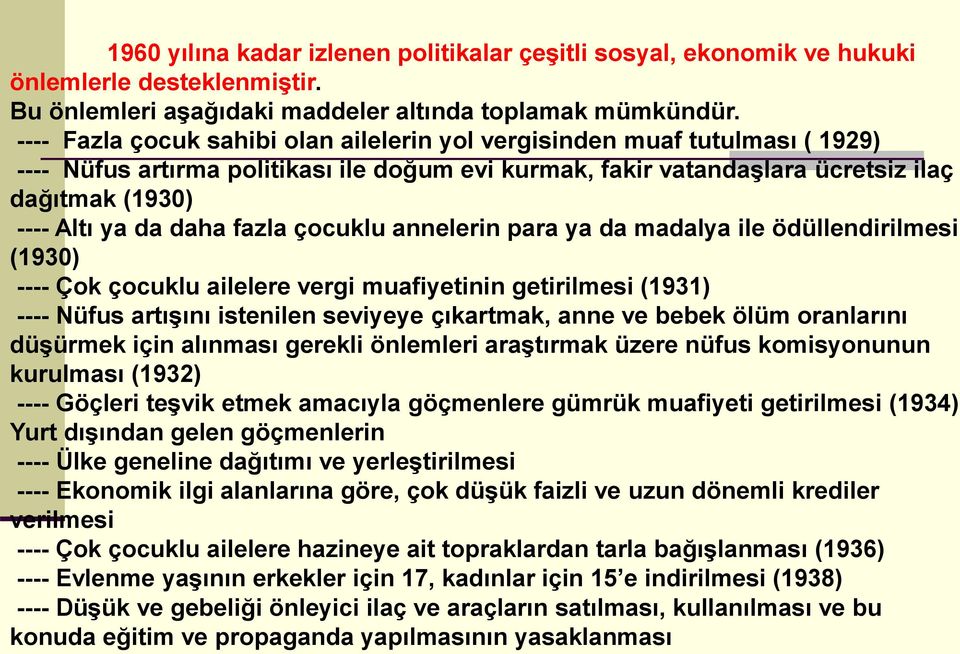 fazla çocuklu annelerin para ya da madalya ile ödüllendirilmesi (1930) ---- Çok çocuklu ailelere vergi muafiyetinin getirilmesi (1931) ---- Nüfus artışını istenilen seviyeye çıkartmak, anne ve bebek