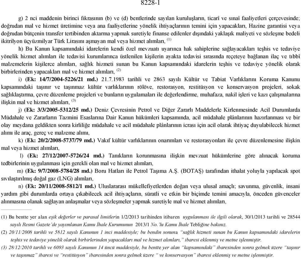 ikitrilyon üçyüzmilyar Türk Lirasını aşmayan mal veya hizmet alımları, (1) h) Bu Kanun kapsamındaki idarelerin kendi özel mevzuatı uyarınca hak sahiplerine sağlayacakları teşhis ve tedaviye yönelik