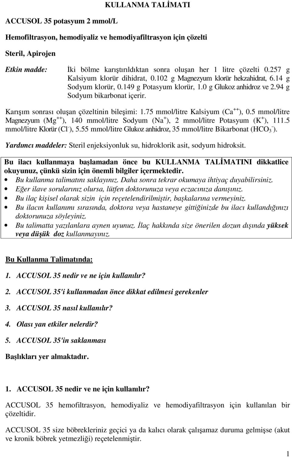 Karışım sonrası oluşan çözeltinin bileşimi: 1.75 mmol/litre Kalsiyum (Ca ++ ), 0.5 mmol/litre Magnezyum (Mg ++ ), 140 mmol/litre Sodyum (Na + ), 2 mmol/litre Potasyum (K + ), 111.