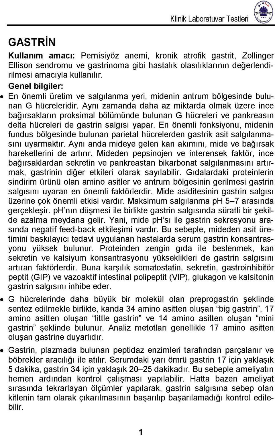 Aynı zamanda daha az miktarda olmak üzere ince bağırsakların proksimal bölümünde bulunan G hücreleri ve pankreasın delta hücreleri de gastrin salgısı yapar.