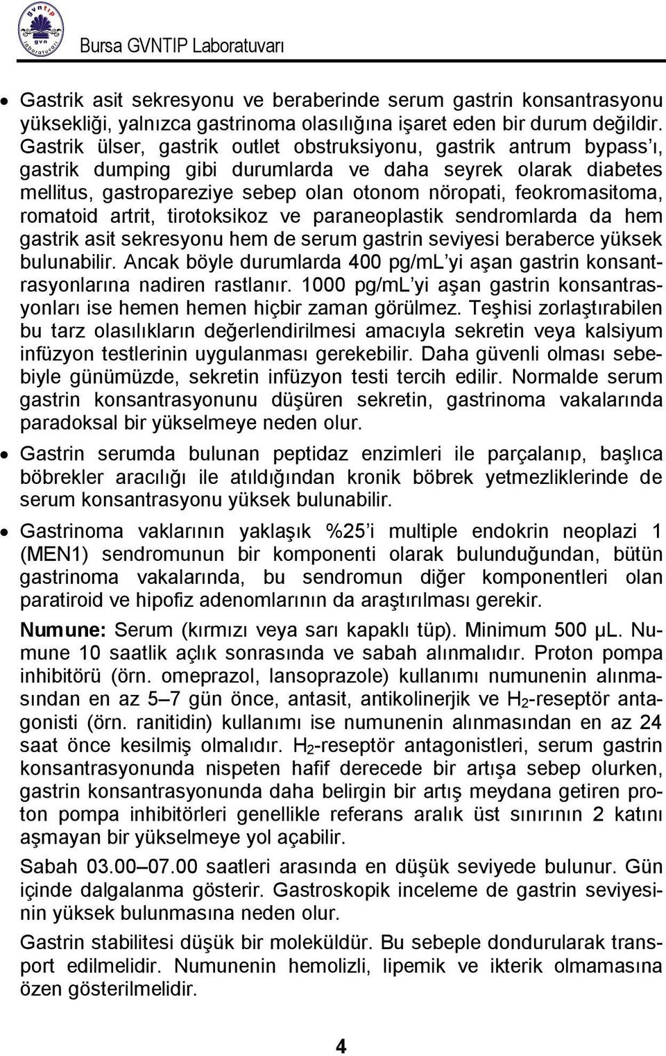 feokromasitoma, romatoid artrit, tirotoksikoz ve paraneoplastik sendromlarda da hem gastrik asit sekresyonu hem de serum gastrin seviyesi beraberce yüksek bulunabilir.