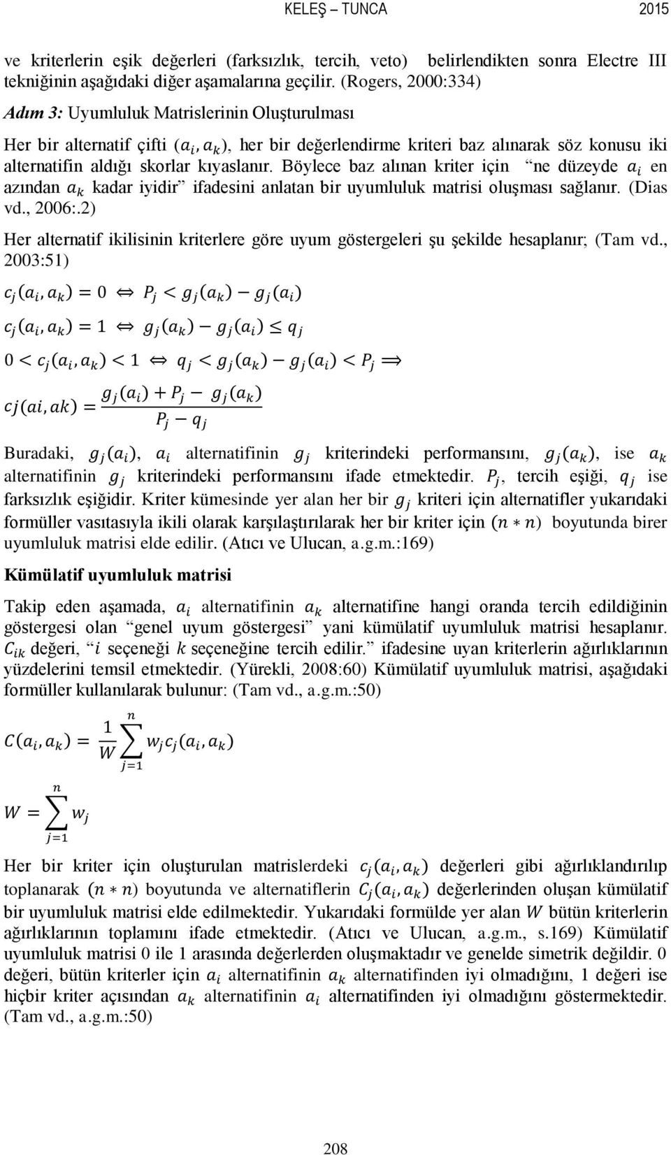 Böylece baz alınan kriter için ne düzeyde en azından kadar iyidir ifadesini anlatan bir uyumluluk matrisi oluşması sağlanır. (Dias vd., 2006:.