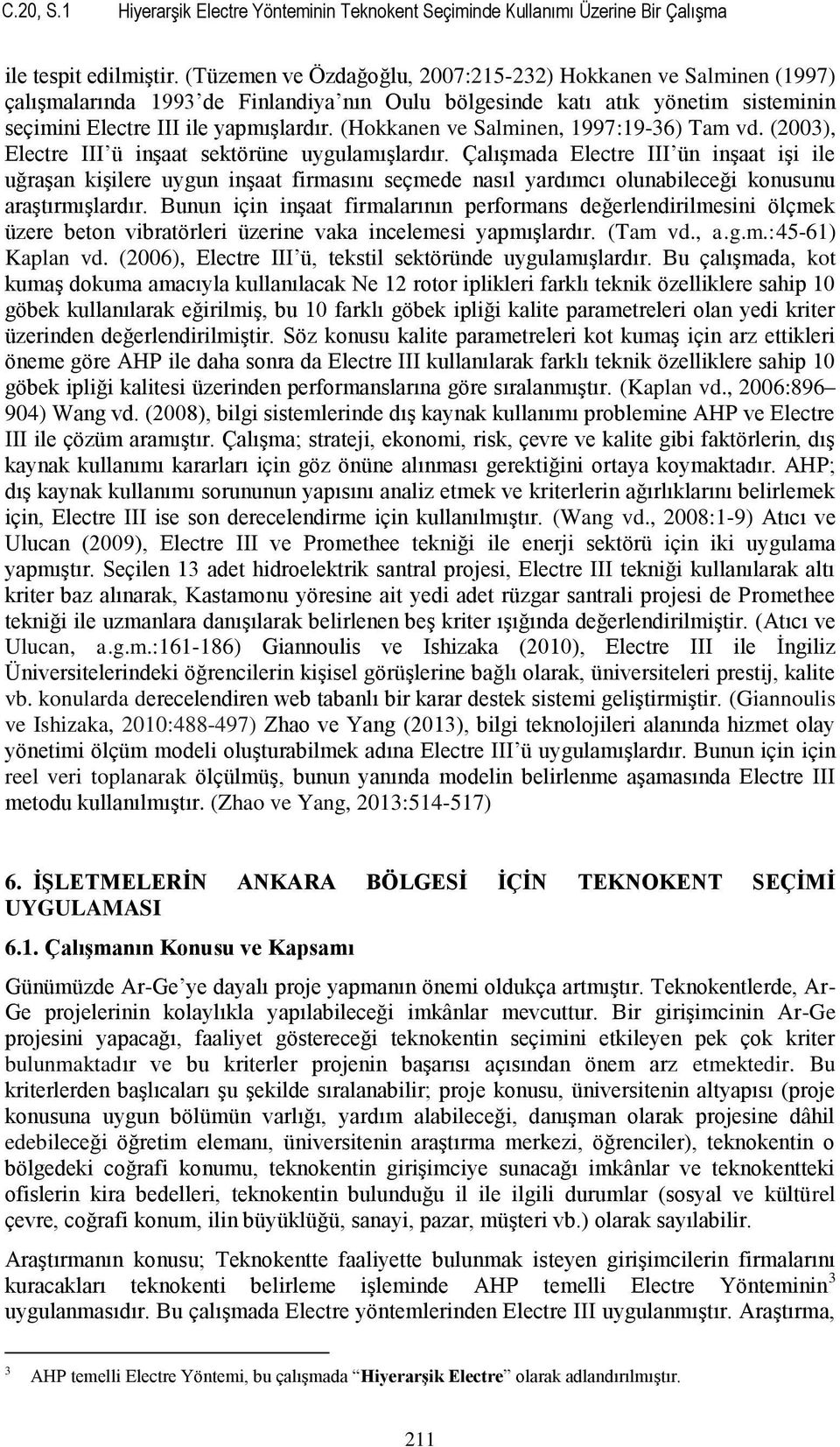 (Hokkanen ve Salminen, 1997:19-36) Tam vd. (2003), Electre III ü inşaat sektörüne uygulamışlardır.