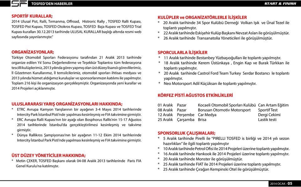 KULÜPLER ve ORGANİZATÖRLERLE İLİŞKİLER * 20 Aralık tarihinde 34 Spor Kulübü Derneği Volkan Işık ve Ünal Tezel ile toplantı yapılmıştır.