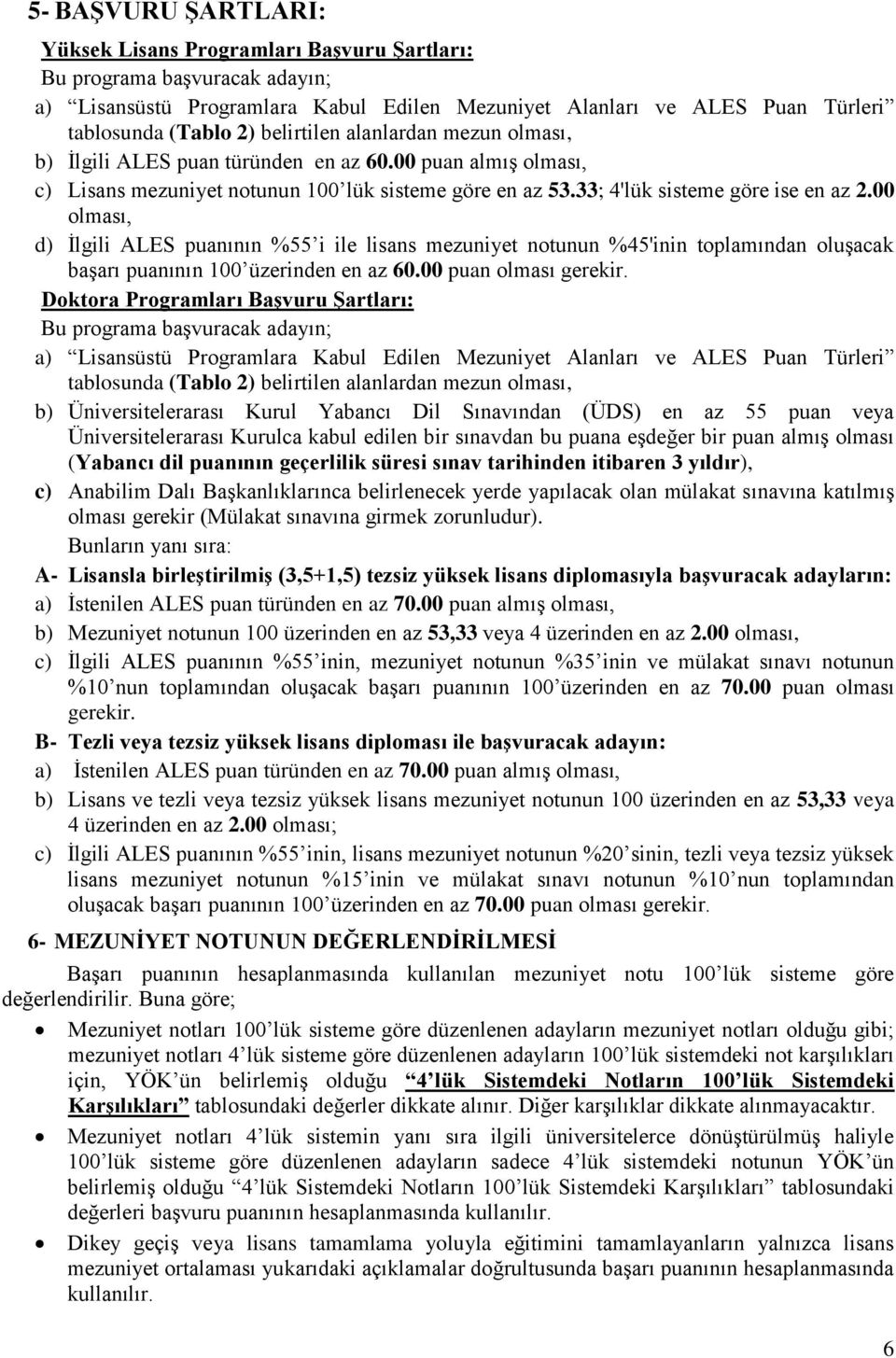 00 olması, d) İlgili ALES puanının %55 i ile lisans mezuniyet notunun %45'inin toplamından oluşacak başarı puanının 100 üzerinden en az 60.00 puan olması gerekir.