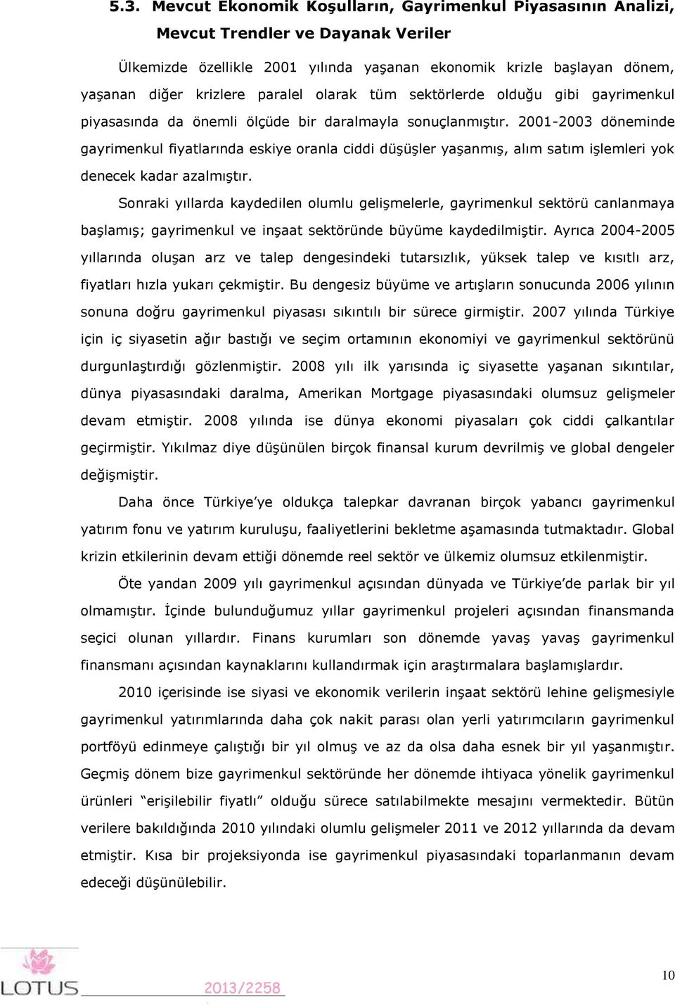 200-2003 döneminde gayrimenkul fiyatlarında eskiye oranla ciddi düşüşler yaşanmış, alım satım işlemleri yok denecek kadar azalmıştır.