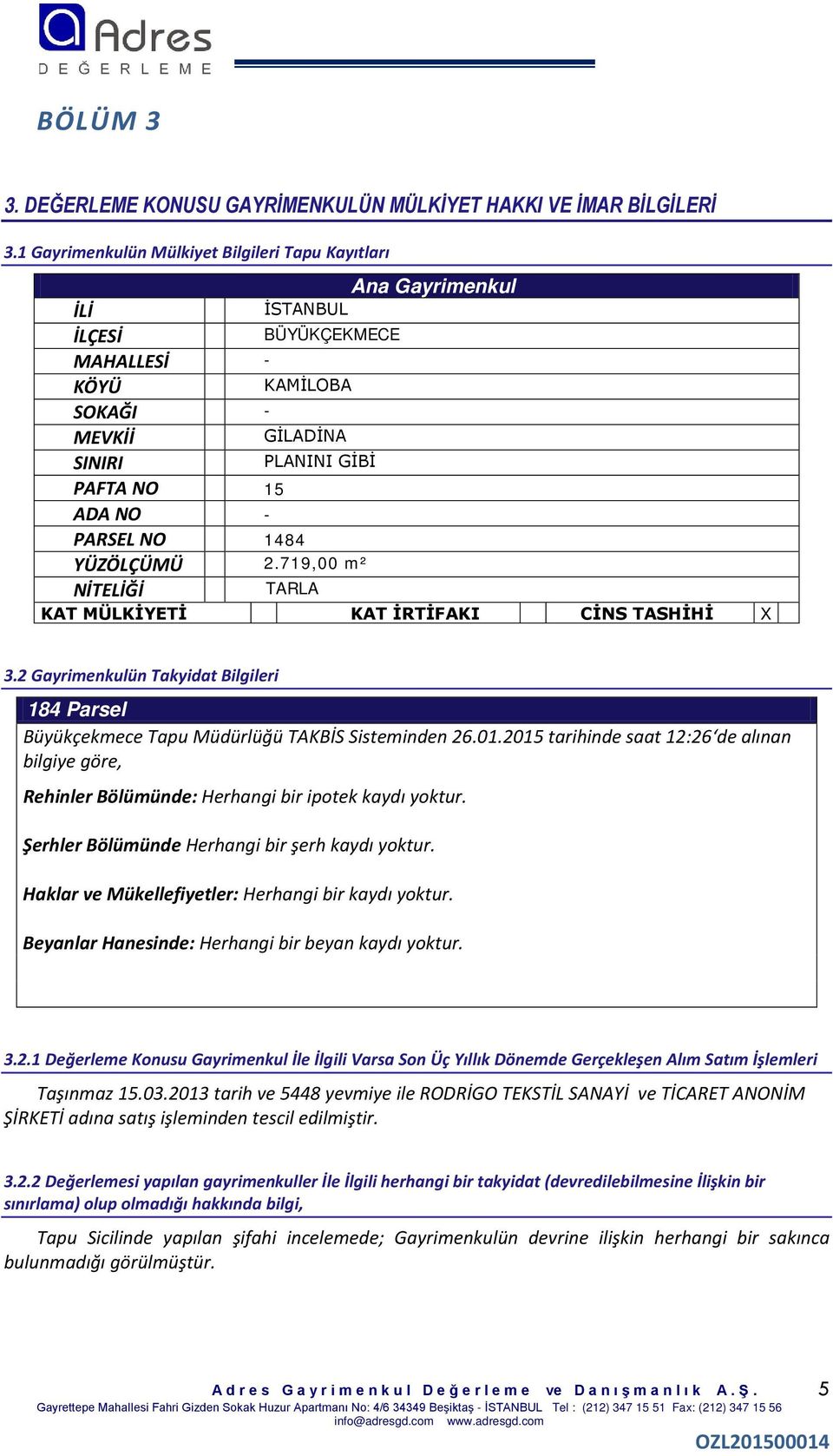 NO 1484 YÜZÖLÇÜMÜ 2.719,00 m² NİTELİĞİ TARLA KAT MÜLKİYETİ KAT İRTİFAKI CİNS TASHİHİ X 3.2 Gayrimenkulün Takyidat Bilgileri 184 Parsel Büyükçekmece Tapu Müdürlüğü TAKBİS Sisteminden 26.01.