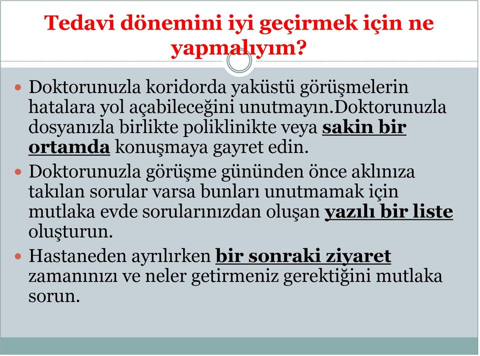 doktorunuzla dosyanızla birlikte poliklinikte veya sakin bir ortamda konuşmaya gayret edin.