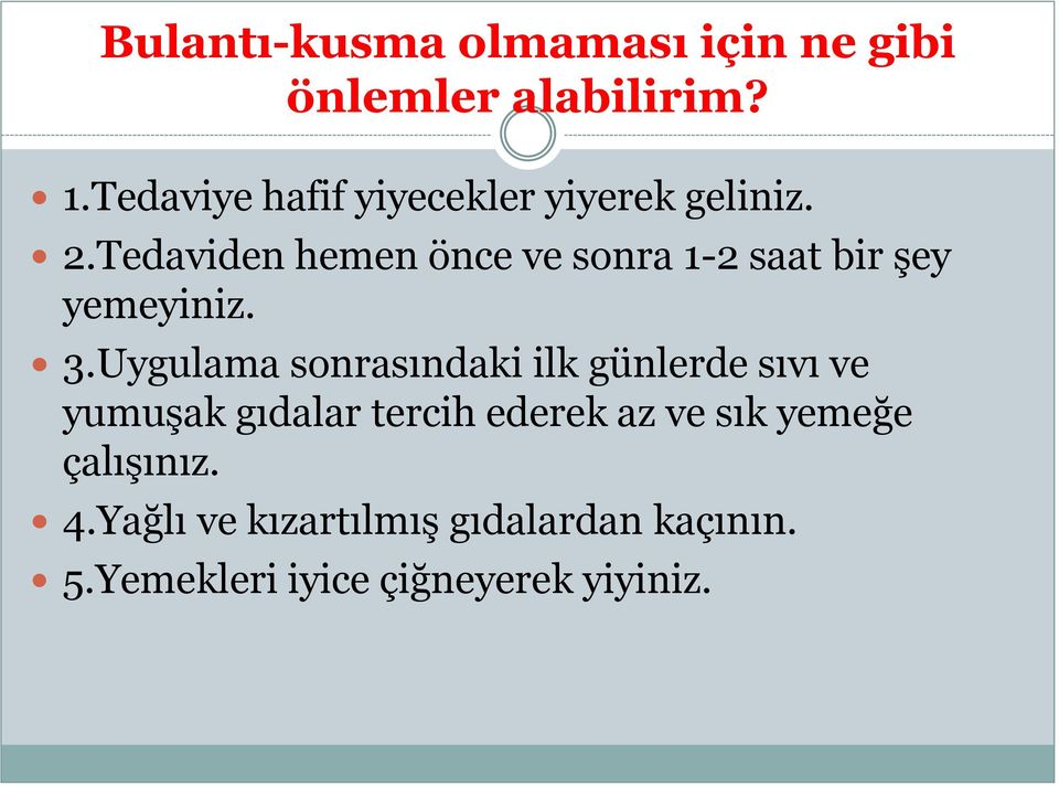 Tedaviden hemen önce ve sonra 1-2 saat bir şey yemeyiniz. 3.