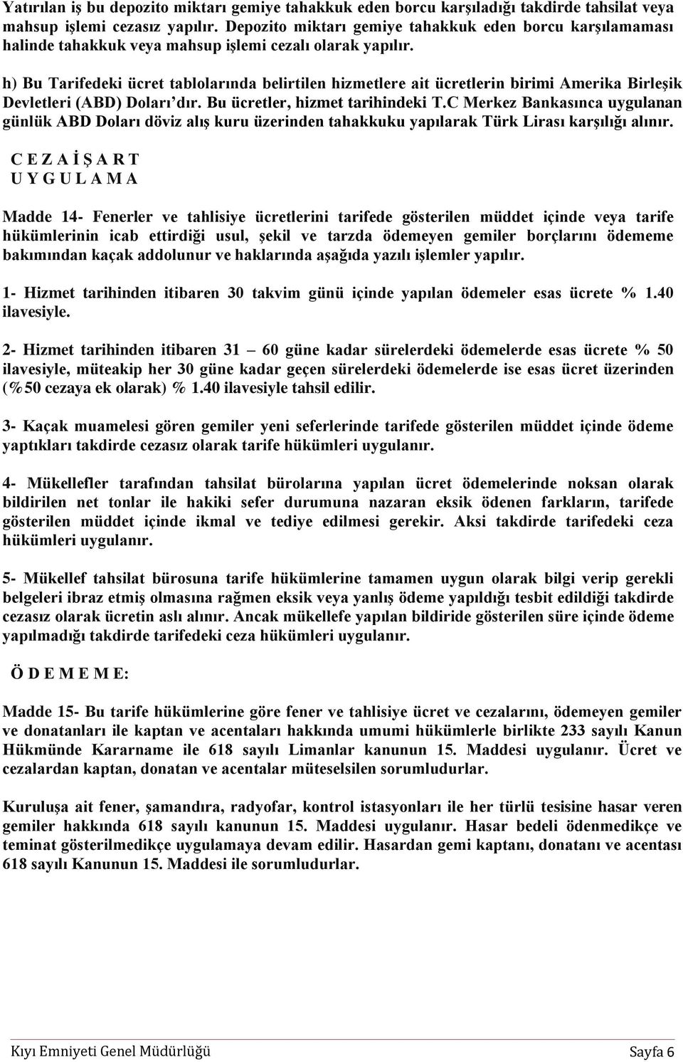 h) Bu Tarifedeki ücret tablolarında belirtilen hizmetlere ait ücretlerin birimi Amerika Birleşik Devletleri (ABD) Doları dır. Bu ücretler, hizmet tarihindeki T.