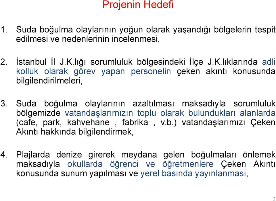 Suda boğulma olaylarının azaltılması maksadıyla sorumluluk bölgemizde vatandaşlarımızın toplu olarak bulundukları alanlarda (cafe, park, kahvehane, fabrika, v.b.) vatandaşlarımızı Çeken Akıntı hakkında bilgilendirmek, 4.