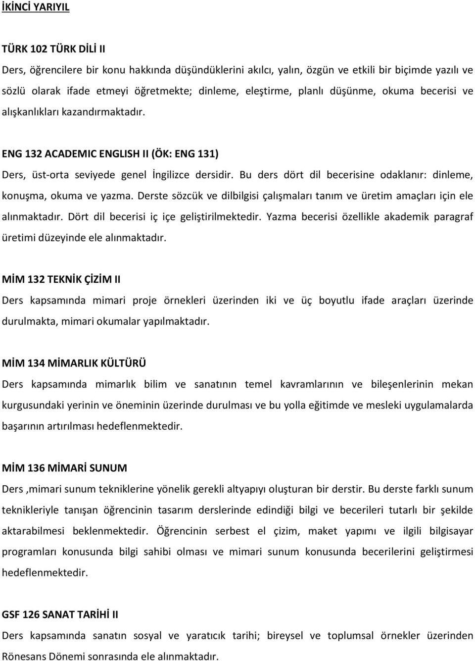 Bu ders dört dil becerisine odaklanır: dinleme, konuşma, okuma ve yazma. Derste sözcük ve dilbilgisi çalışmaları tanım ve üretim amaçları için ele alınmaktadır.